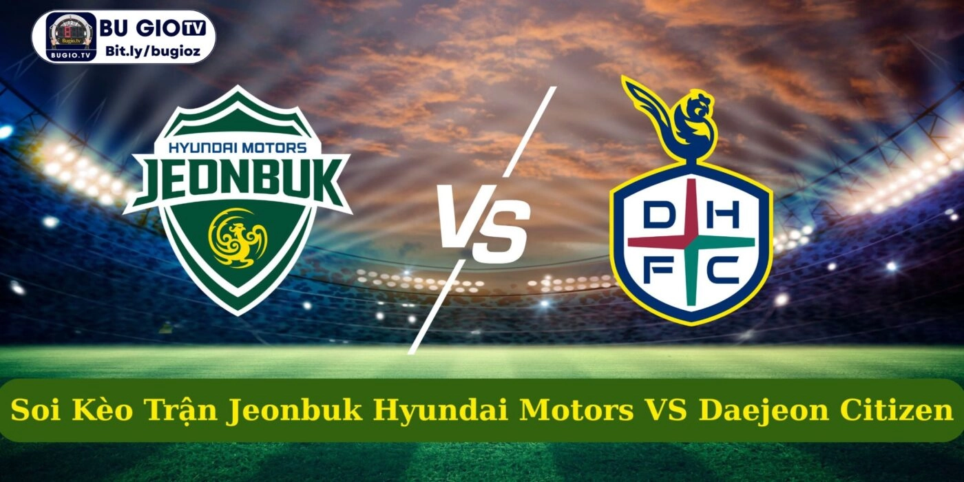 Dự Đoán Jeonbuk Hyundai Motors VS Daejeon Citizen 12:00 06/05/2025 K-League Hàn Quốc